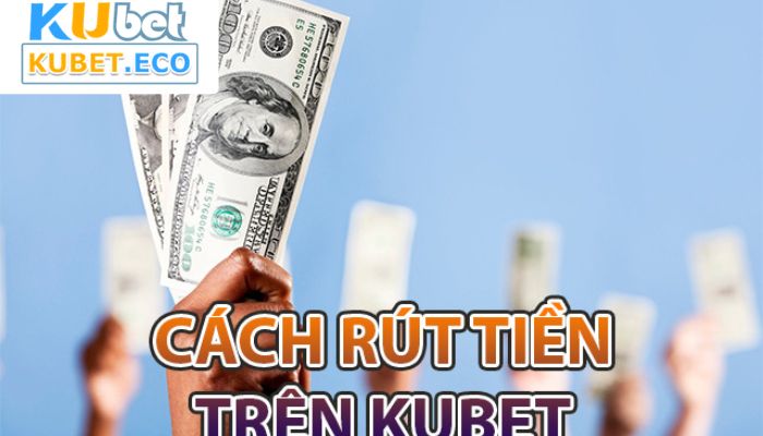 Để thỏa mãn khi rút tiền Kubet cần có những yếu tố gì?